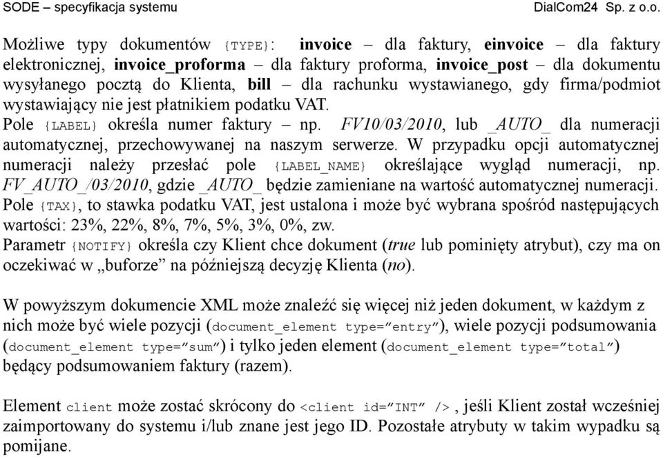 FV10/03/2010, lub _AUTO_ dla numeracji automatycznej, przechowywanej na naszym serwerze. W przypadku opcji automatycznej numeracji należy przesłać pole {LABEL_NAME} określające wygląd numeracji, np.