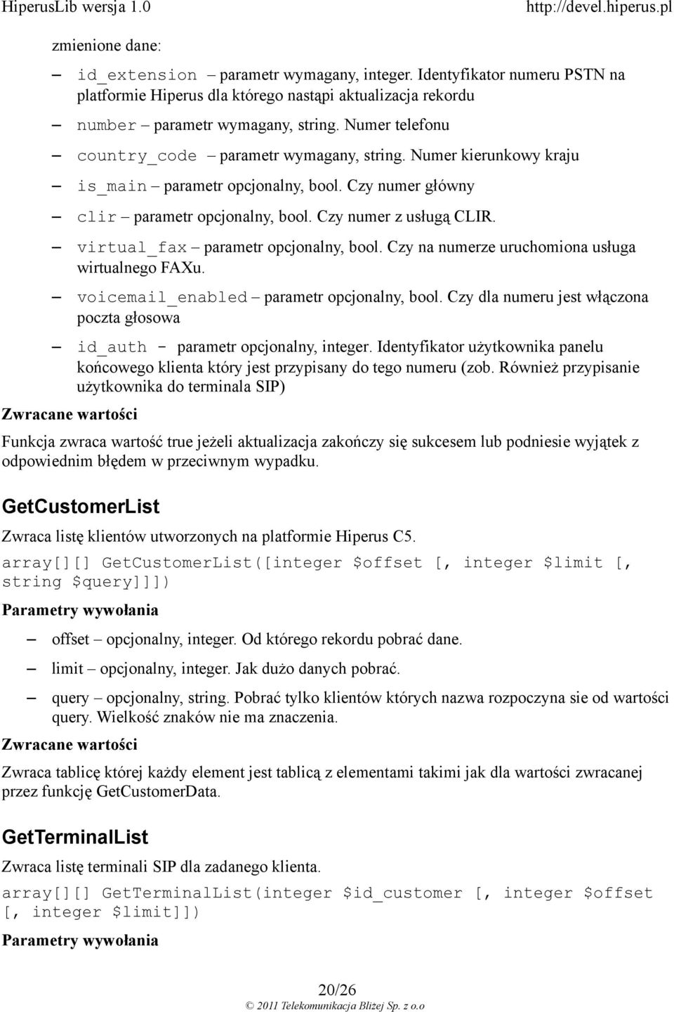 virtual_fax parametr opcjonalny, bool. Czy na numerze uruchomiona usługa wirtualnego FAXu. voicemail_enabled parametr opcjonalny, bool.