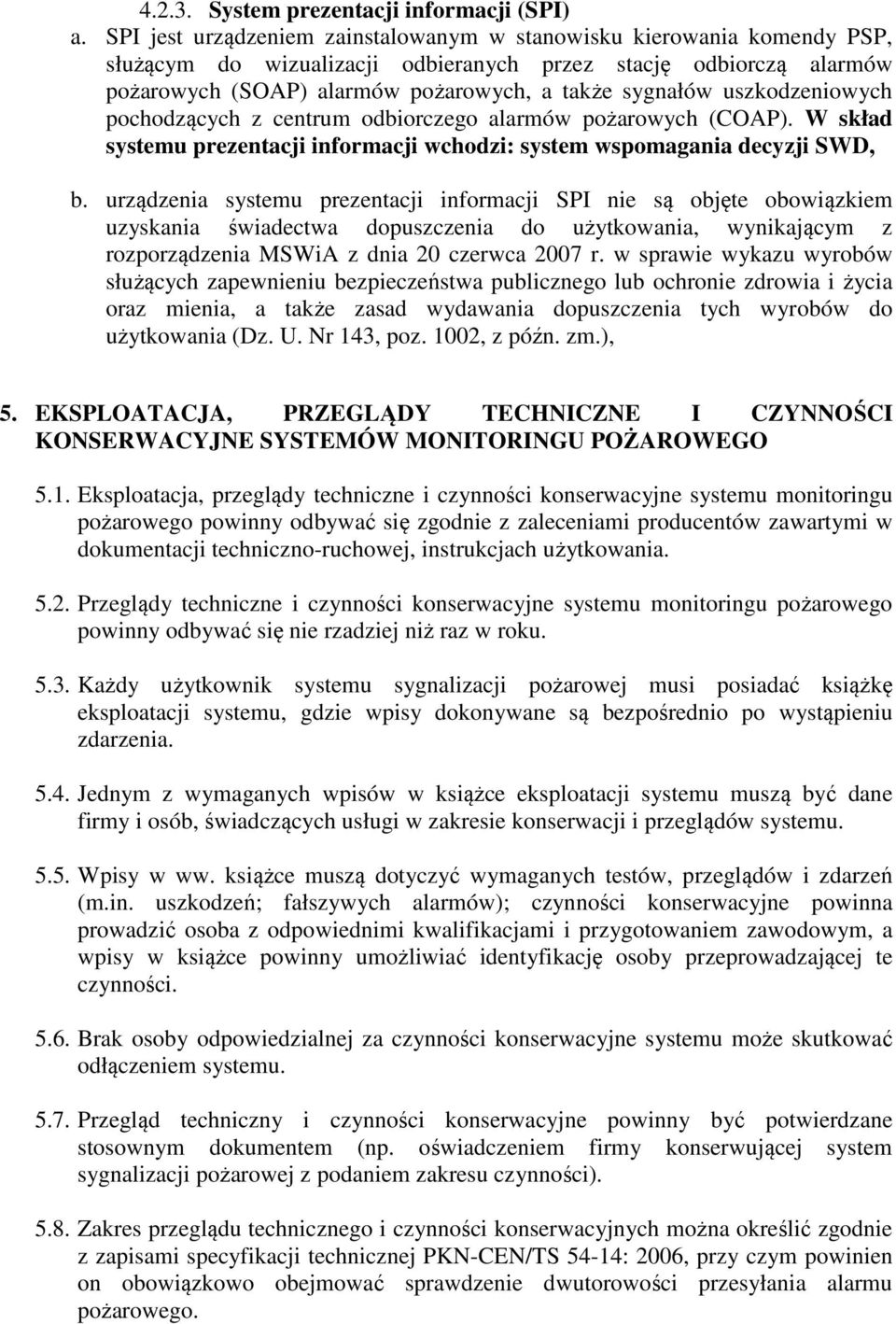 uszkodzeniowych pochodzących z centrum odbiorczego alarmów pożarowych (COAP). W skład systemu prezentacji informacji wchodzi: system wspomagania decyzji SWD, b.