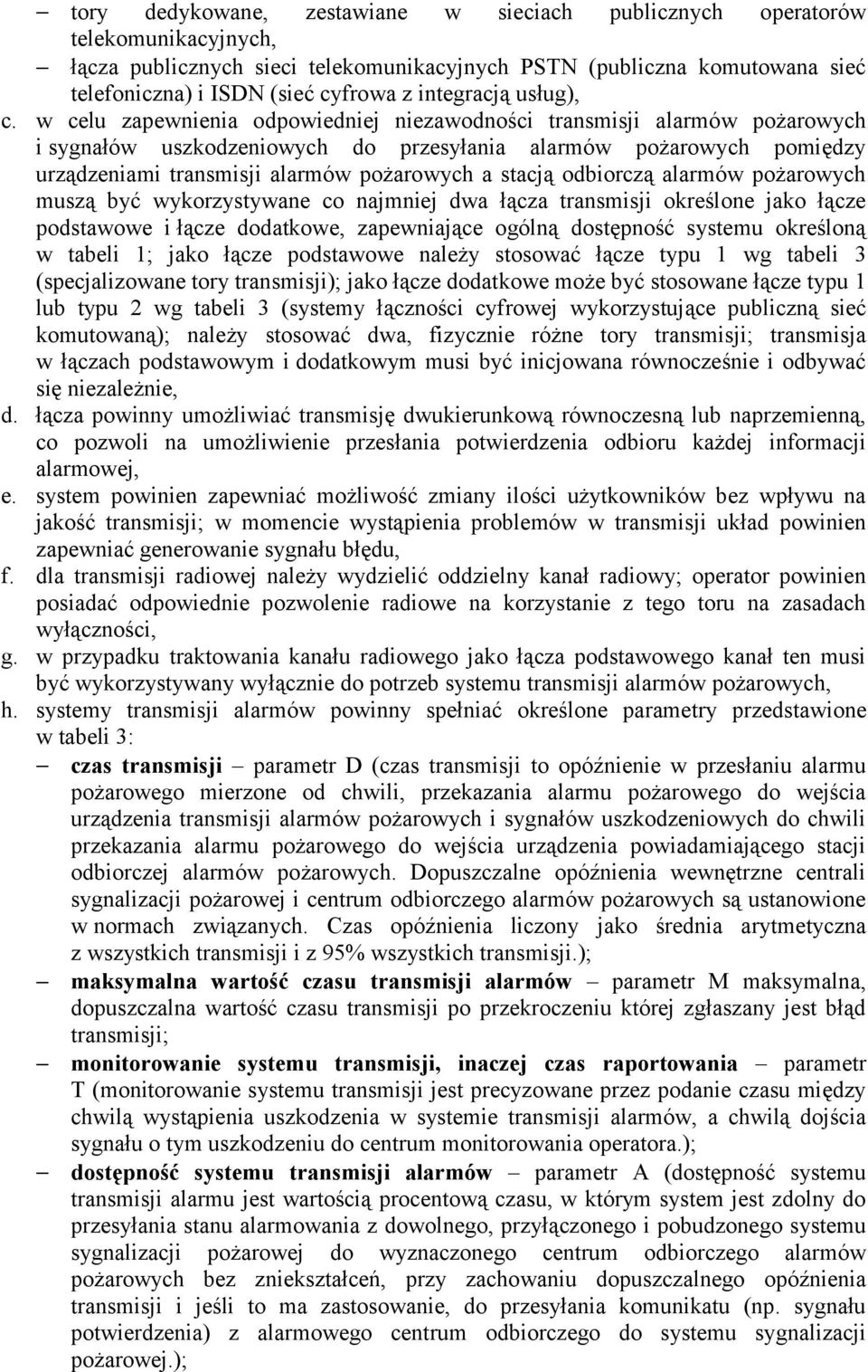 w celu zapewnienia odpowiedniej niezawodności transmisji alarmów pożarowych i sygnałów uszkodzeniowych do przesyłania alarmów pożarowych pomiędzy urządzeniami transmisji alarmów pożarowych a stacją