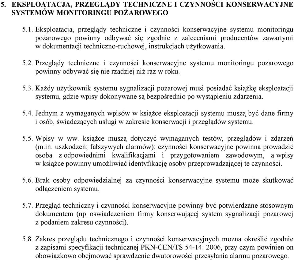 instrukcjach użytkowania. 5.2. Przeglądy techniczne i czynności konserwacyjne systemu monitoringu pożarowego powinny odbywać się nie rzadziej niż raz w roku. 5.3.