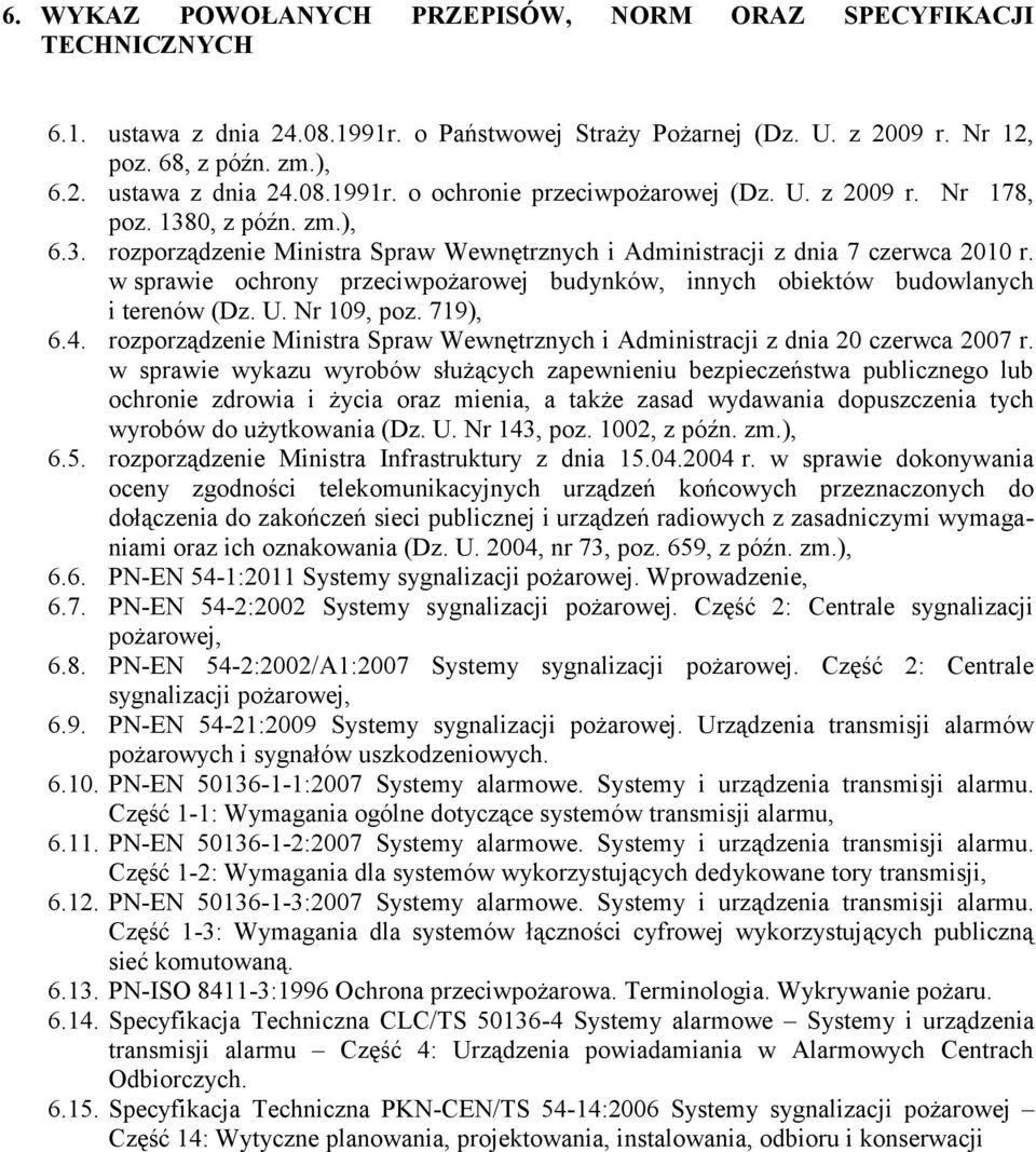 w sprawie ochrony przeciwpożarowej budynków, innych obiektów budowlanych i terenów (Dz. U. Nr 109, poz. 719), 6.4. rozporządzenie Ministra Spraw Wewnętrznych i Administracji z dnia 20 czerwca 2007 r.