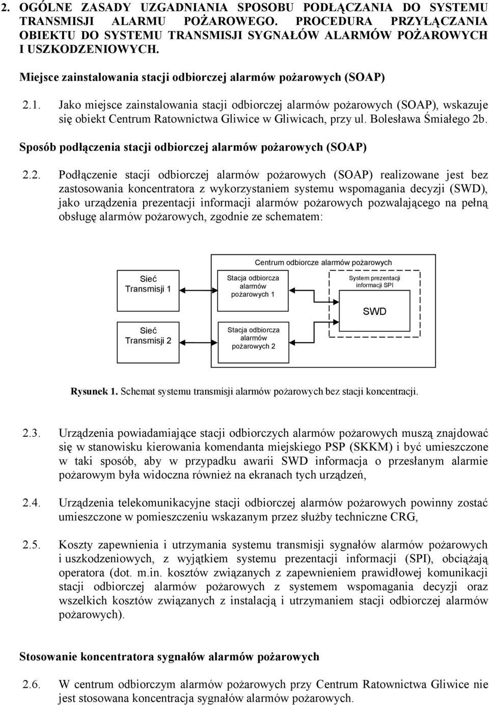 Jako miejsce zainstalowania stacji odbiorczej alarmów pożarowych (SOAP), wskazuje się obiekt Centrum Ratownictwa Gliwice w Gliwicach, przy ul. Bolesława Śmiałego 2b.