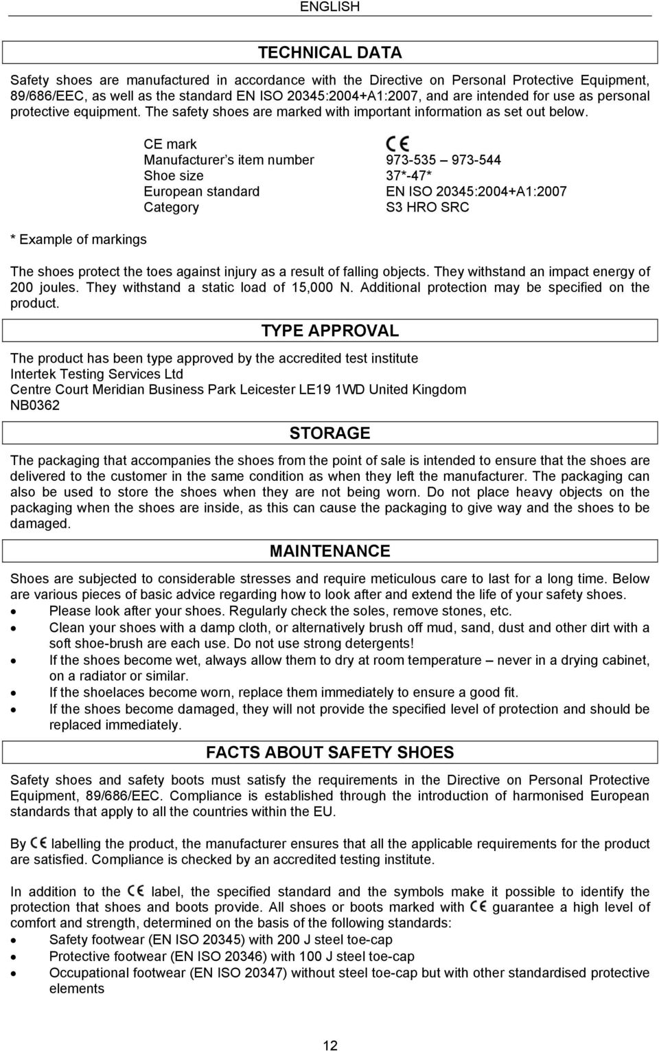 * Example of markings CE mark Manufacturer s item number 973-535 973-544 Shoe size 37*-47* European standard EN ISO 20345:2004+A1:2007 Category S3 HRO SRC The shoes protect the toes against injury as
