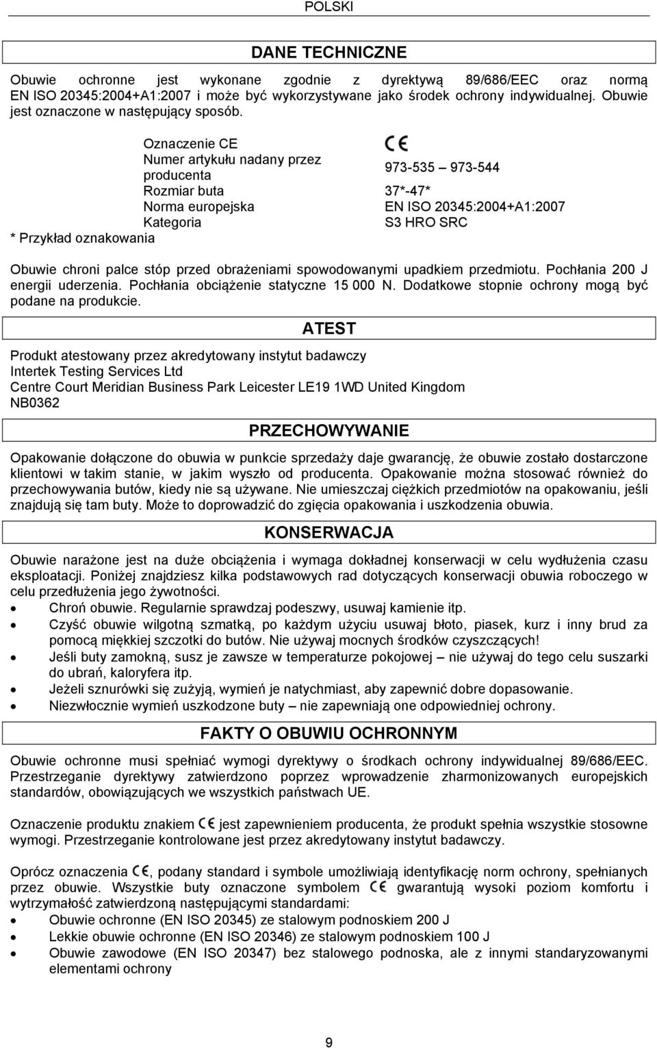 Oznaczenie CE Numer artykułu nadany przez producenta 973-535 973-544 Rozmiar buta 37*-47* Norma europejska EN ISO 20345:2004+A1:2007 Kategoria S3 HRO SRC * Przykład oznakowania Obuwie chroni palce