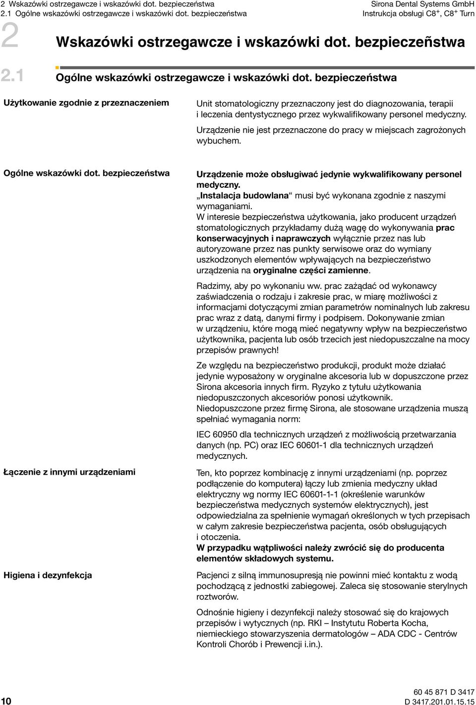 bezpieczeństwa Użytkowanie zgodnie z przeznaczeniem Unit stomatologiczny przeznaczony jest do diagnozowania, terapii i leczenia dentystycznego przez wykwalifikowany personel medyczny.