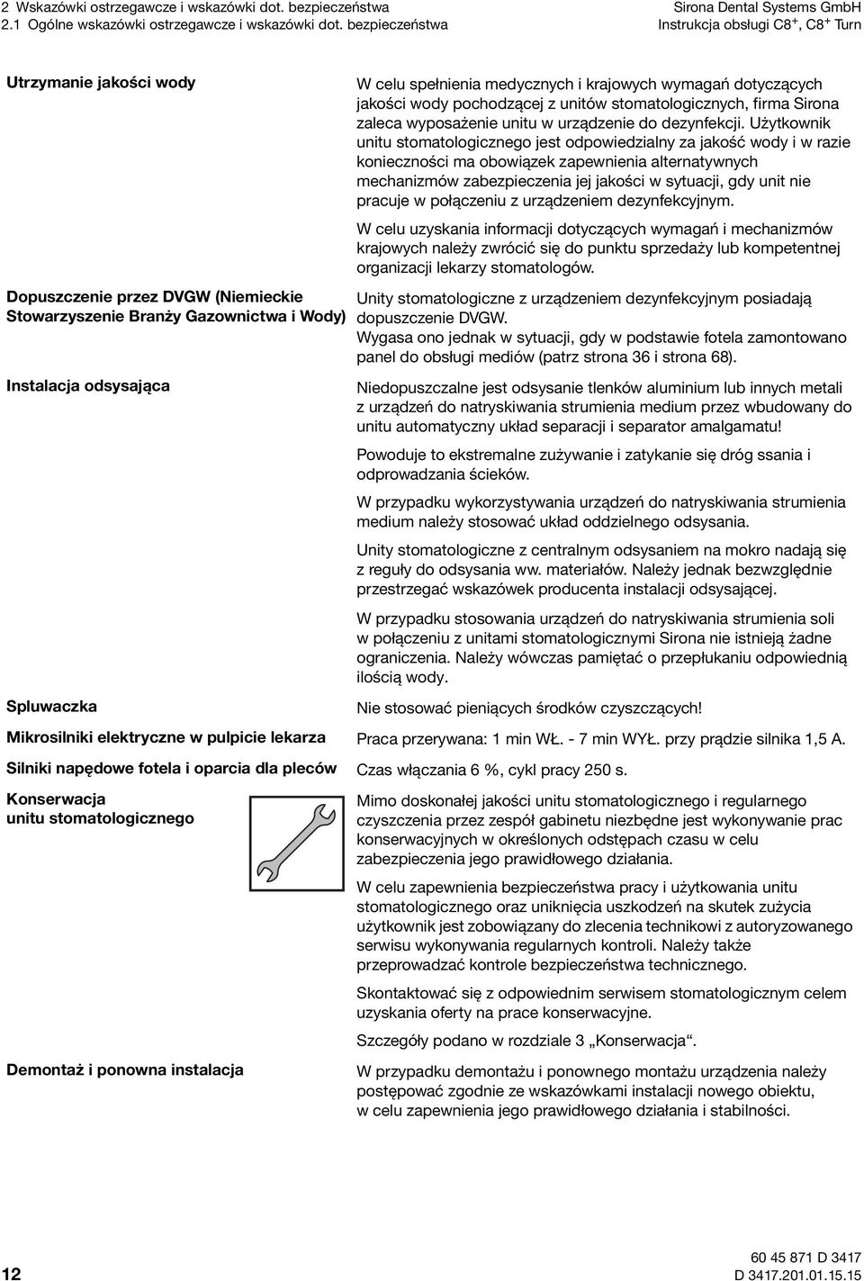 medycznych i krajowych wymagań dotyczących jakości wody pochodzącej z unitów stomatologicznych, firma irona zaleca wyposażenie unitu w urządzenie do dezynfekcji.