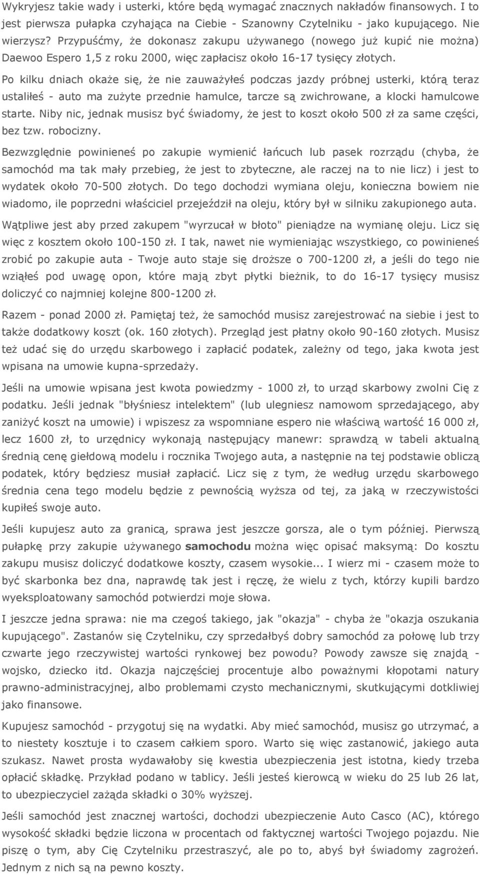 Po kilku dniach okaże się, że nie zauważyłeś podczas jazdy próbnej usterki, którą teraz ustaliłeś - auto ma zużyte przednie hamulce, tarcze są zwichrowane, a klocki hamulcowe starte.