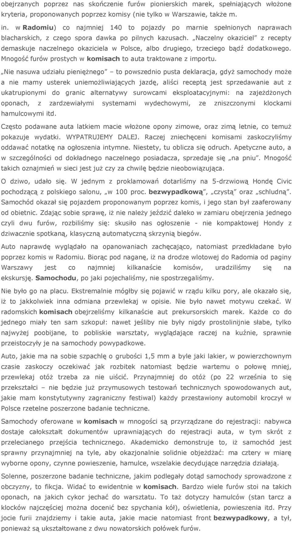 Naczelny okaziciel z recepty demaskuje naczelnego okaziciela w Polsce, albo drugiego, trzeciego bądź dodatkowego. Mnogość furów prostych w komisach to auta traktowane z importu.