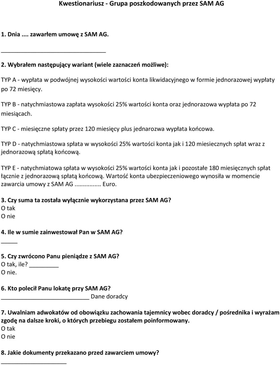 TYP B - natychmiastowa zapłata wysokości 25% wartości konta oraz jednorazowa wypłata po 72 miesiącach. TYP C - miesięczne spłaty przez 120 miesięcy plus jednarozwa wypłata końcowa.