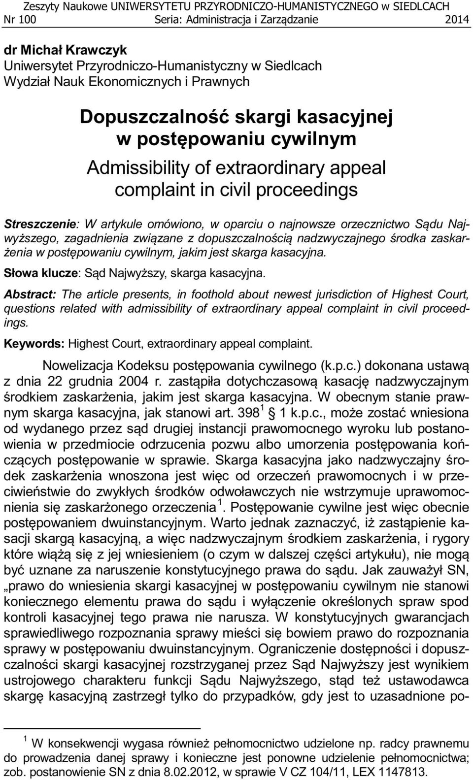 j Abstract: The article presents, in foothold about newest jurisdiction of Highest Court, questions related with admissibility of extraordinary appeal complaint in civil proceedings.