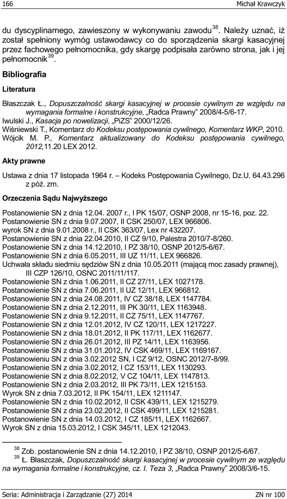 , I PK 15/07, OSNP 2008, nr 15-16, poz. 22. Postanowienie SN z dnia 9.07.2007, II CSK 250/07, LEX 966806. wyrok SN z dnia 9.01.2008 r., II CSK 363/07, Lex nr 432207. Postanowienie SN z dnia 22.04.