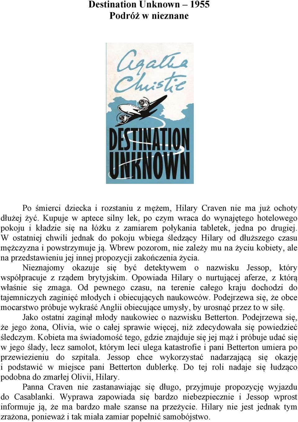 W ostatniej chwili jednak do pokoju wbiega śledzący Hilary od dłuższego czasu mężczyzna i powstrzymuje ją.