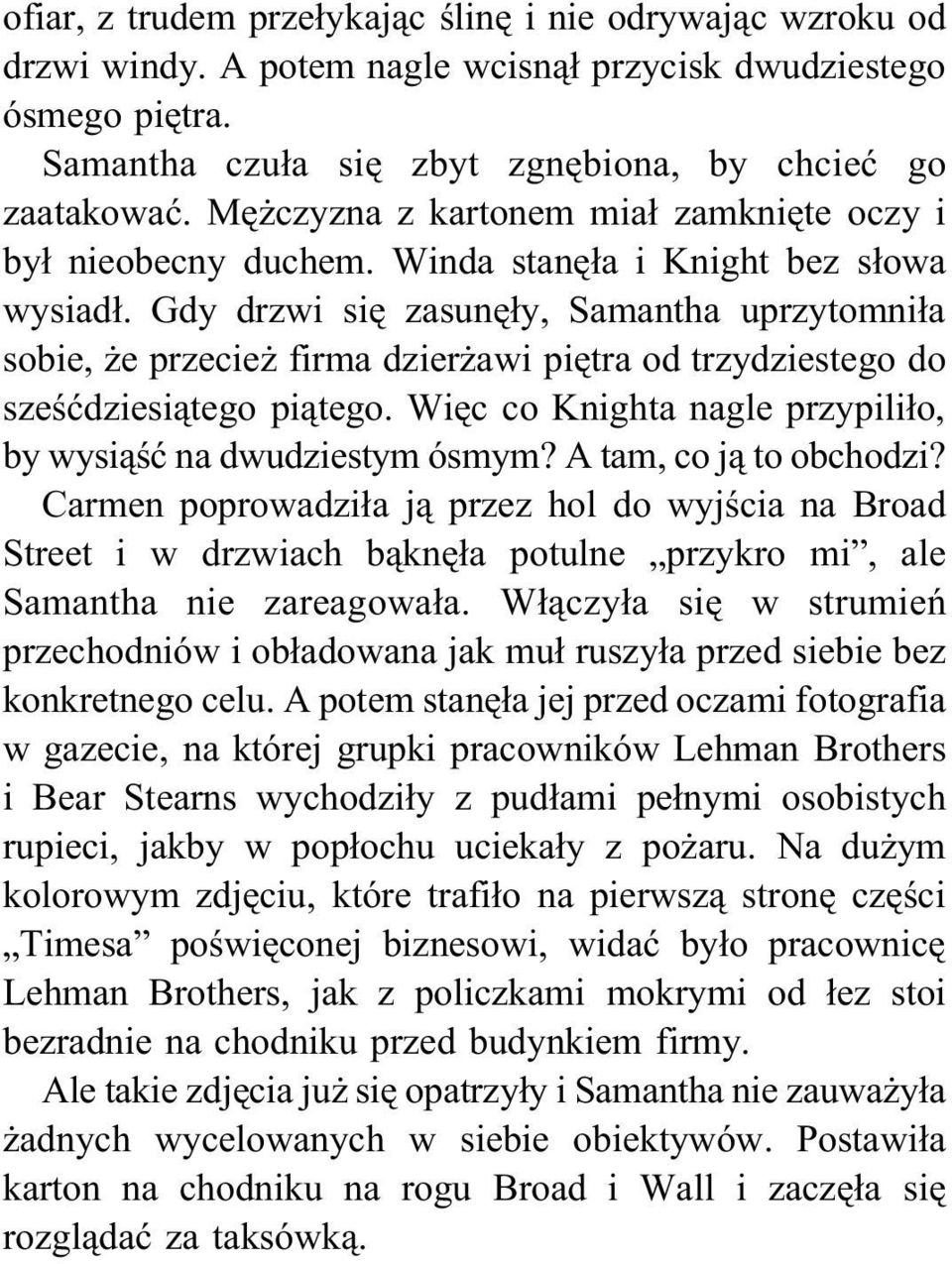 Gdy drzwi się zasunęły, Samantha uprzytomniła sobie, że przecież firma dzierżawi piętra od trzydziestego do sześćdziesiątego piątego. Więc co Knighta nagle przypiliło, by wysiąść na dwudziestym ósmym?