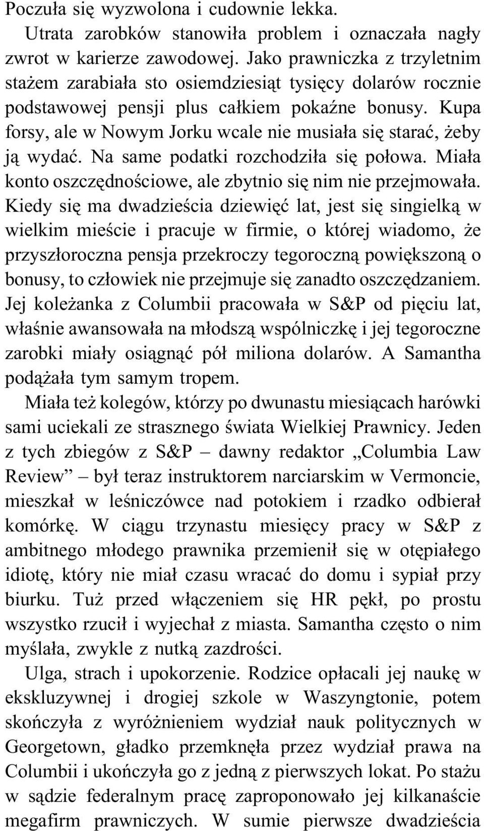 Kupa forsy, ale w Nowym Jorku wcale nie musiała się starać, żeby ją wydać. Na same podatki rozchodziła się połowa. Miała konto oszczędnościowe, ale zbytnio się nim nie przejmowała.