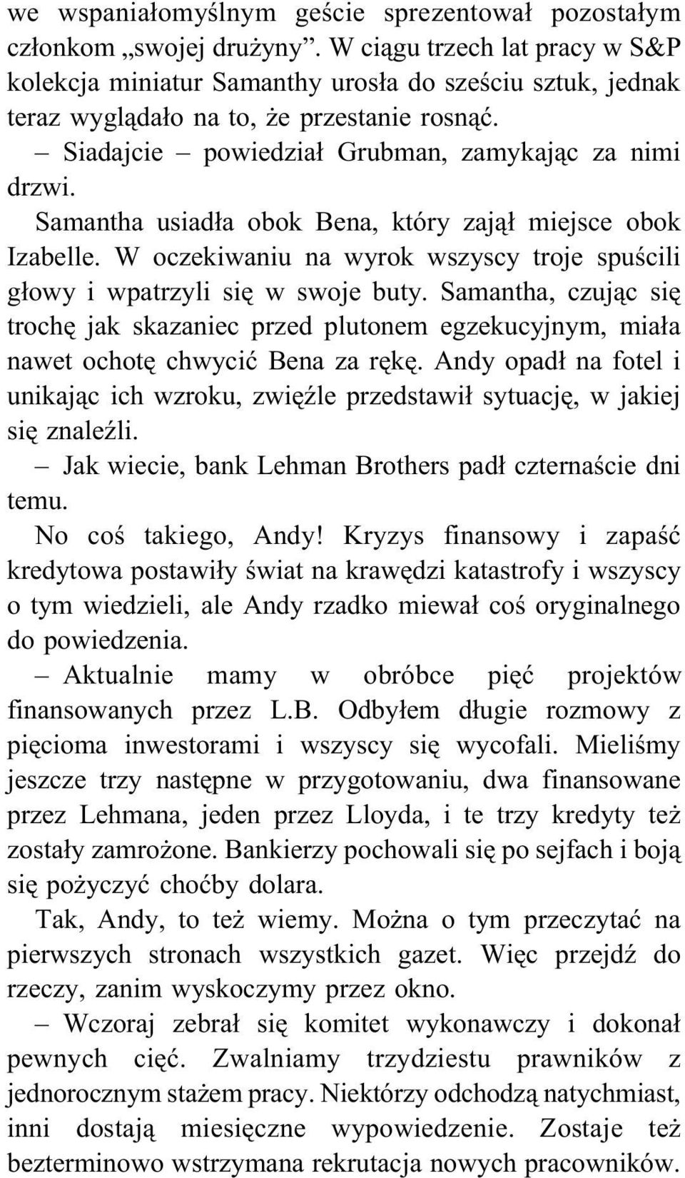 Samantha usiadła obok Bena, który zajął miejsce obok Izabelle. W oczekiwaniu na wyrok wszyscy troje spuścili głowy i wpatrzyli się w swoje buty.