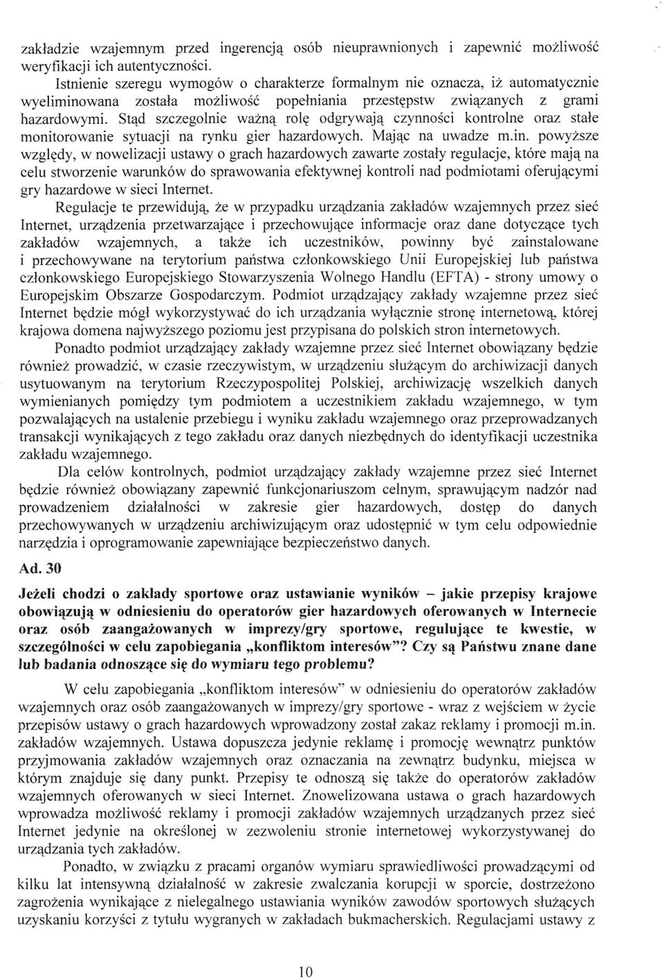 Stąd szczególnie ważną rolę odgrywają czynności kontrolne oraz stałe monitorowanie sytuacji na rynku gier hazardowych. Mając na uwadze m.in.