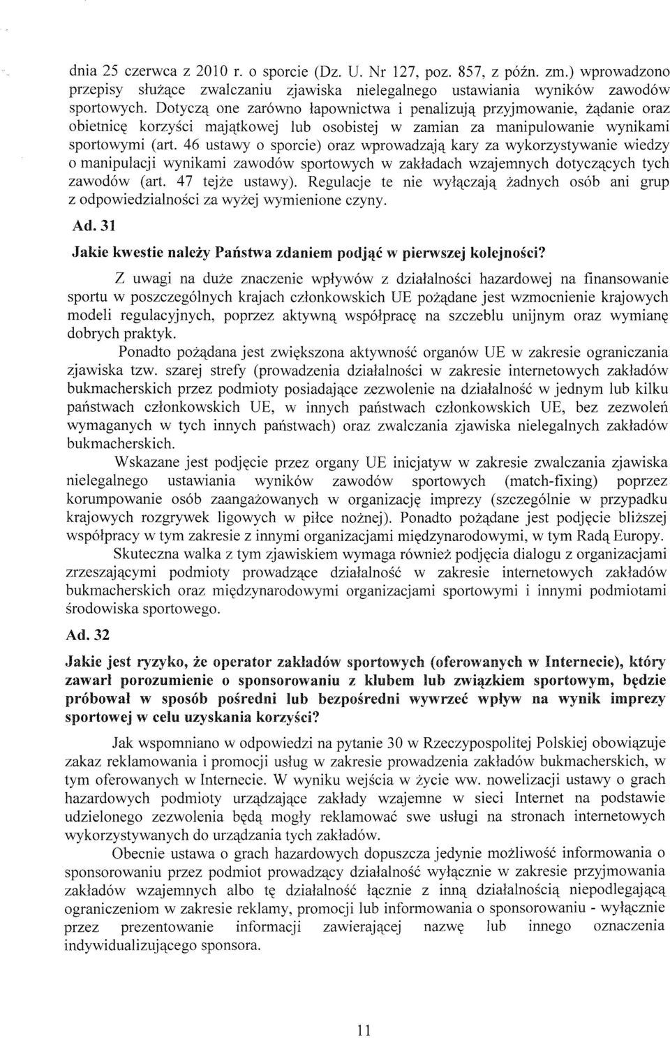 46 ustawy o sporcie) oraz wprowadzają kary za wykorzystywanie wiedzy o manipulacji wynikami zawodów sportowych w zakładach wzajemnych dotyczących tych zawodów (art. 47 tejże ustawy).