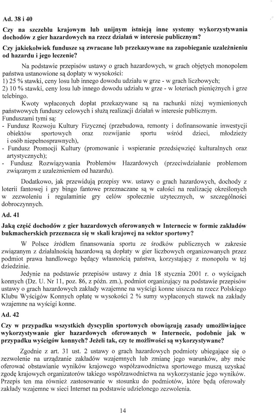 Na podstawie przepisów ustawy o grach hazardowych, w grach objętych monopolem państwa ustanowione są dopłaty w wysokości: 1 ) 25 % stawki, ceny losu lub innego dowodu udziału w grze - w grach