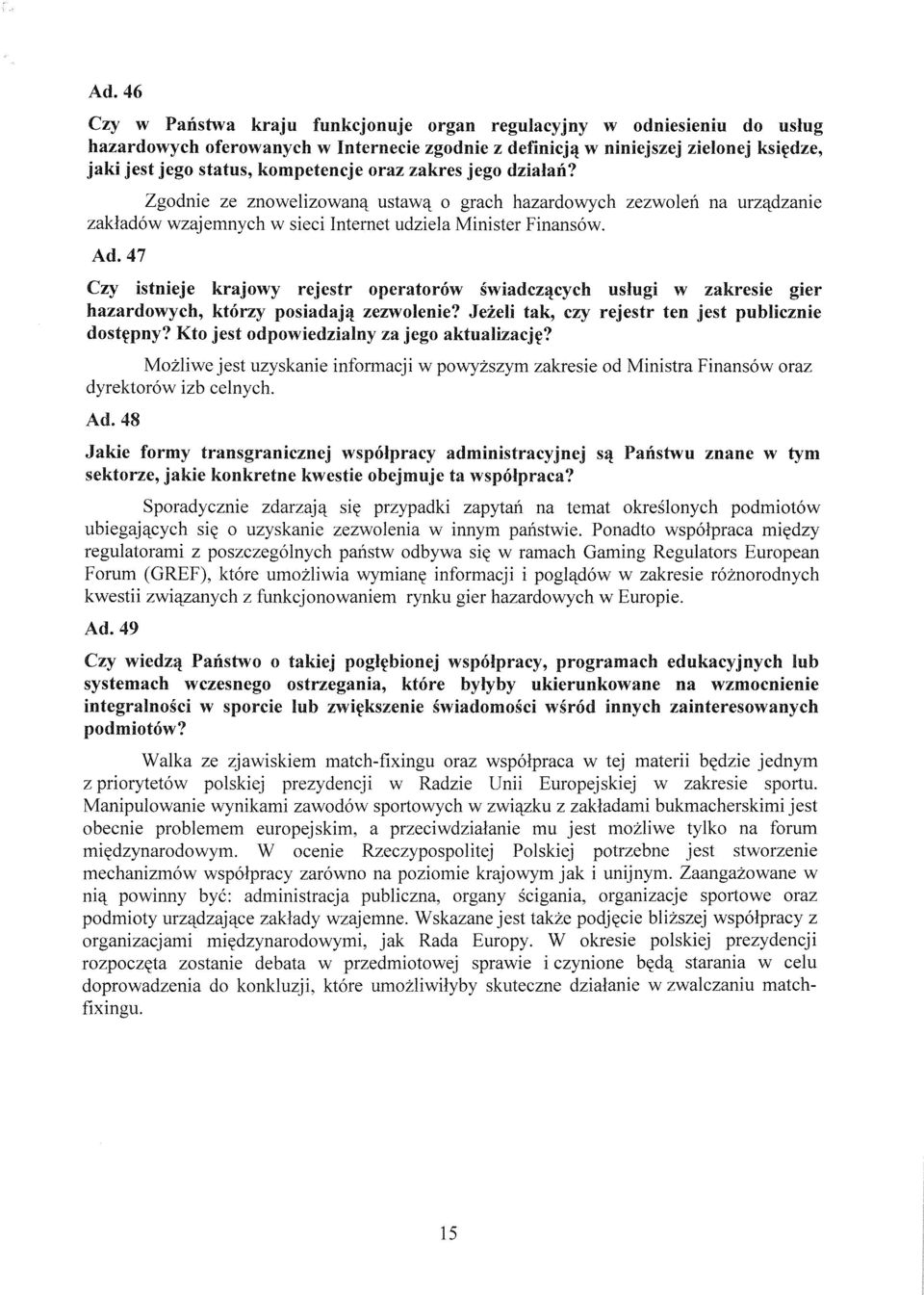 47 Czy istnieje krajowy rejestr operatorów świadczących usługi w zakresie gier hazardowych, którzy posiadają zezwołenie? Jeżeli tak, czy rejestr ten jest publicznie dostępny?