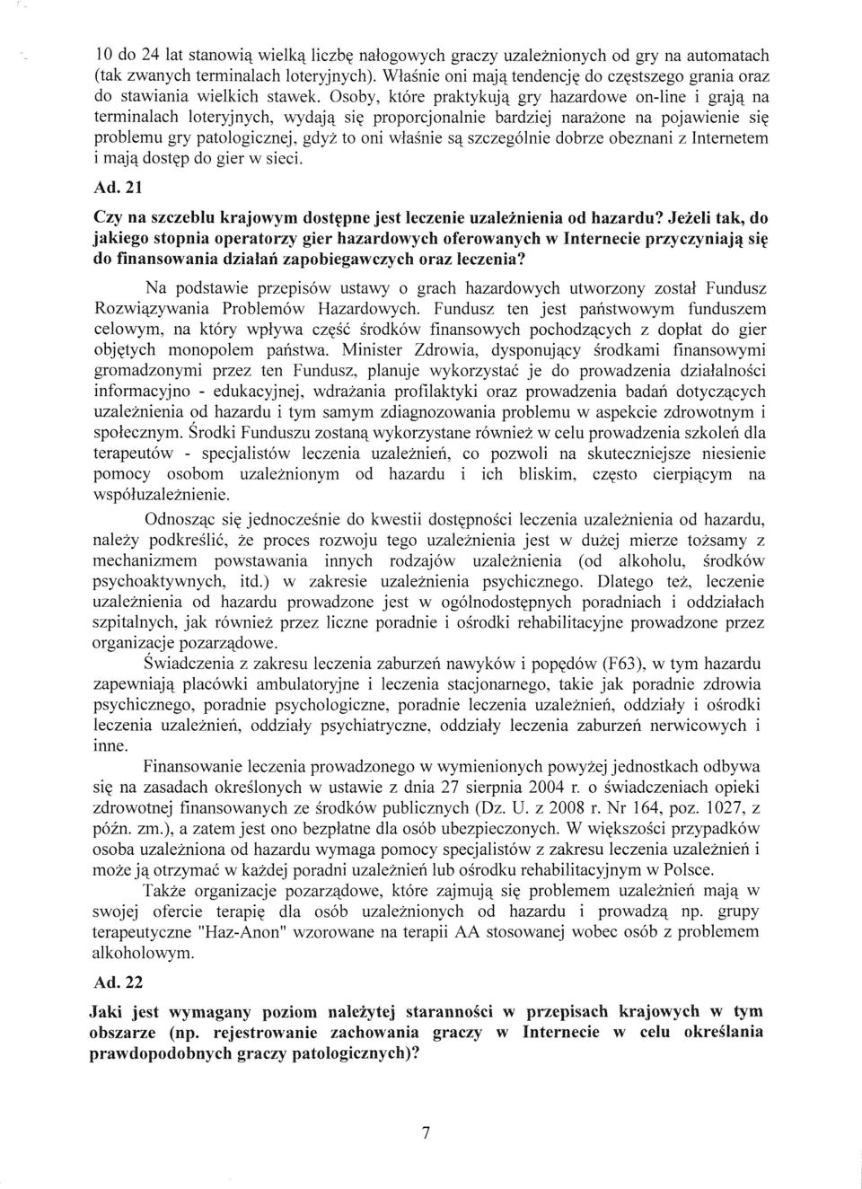 Osoby, które praktykują gry hazardowe on-line i grają na terminalach loteryjnych, wydają się proporcjonalnie bardziej narażone na pojawienie się problemu gry patologicznej, gdyż to oni właśnie są