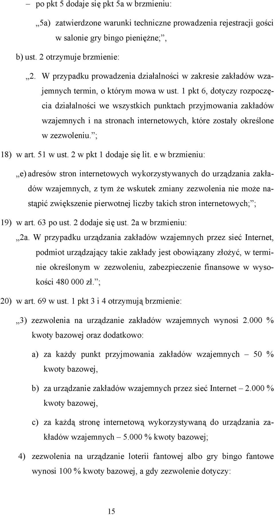 1 pkt 6, dotyczy rozpoczęcia działalności we wszystkich punktach przyjmowania zakładów wzajemnych i na stronach internetowych, które zostały określone w zezwoleniu. ; 18) w art. 51 w ust.