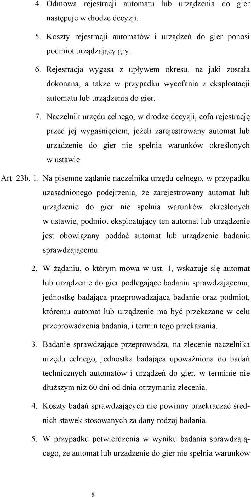 Naczelnik urzędu celnego, w drodze decyzji, cofa rejestrację przed jej wygaśnięciem, jeżeli zarejestrowany automat lub urządzenie do gier nie spełnia warunków określonych w ustawie. Art. 23b. 1.