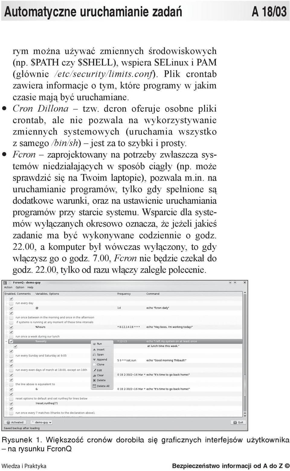 dcron oferuje osobne pliki crontab, ale nie pozwala na wykorzystywanie zmiennych systemowych (uruchamia wszystko z samego /bin/sh) jest za to szybki i prosty.