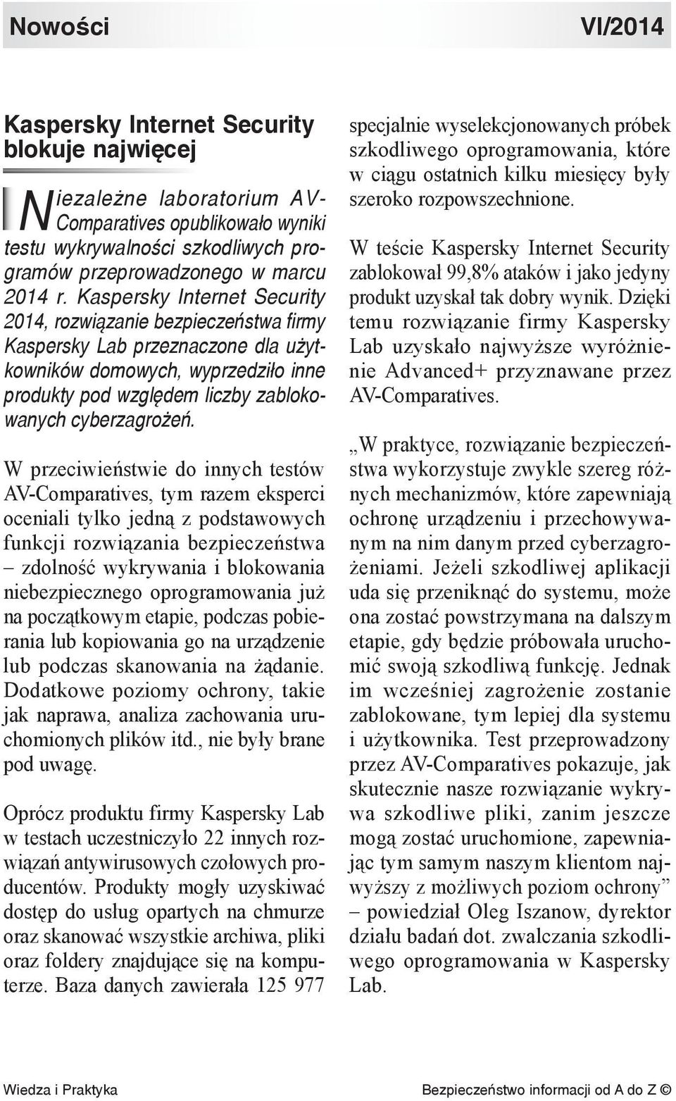 W przeciwieństwie do innych testów AV-Comparatives, tym razem eksperci oceniali tylko jedną z podstawowych funkcji rozwiązania bezpieczeństwa zdolność wykrywania i blokowania niebezpiecznego