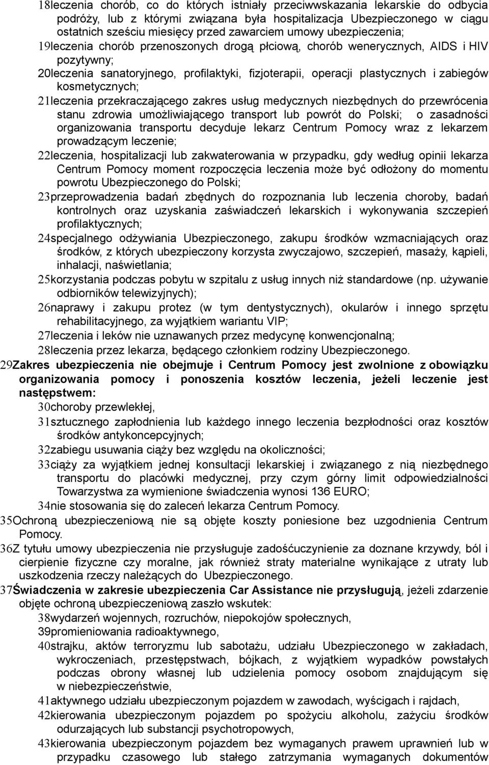 kosmetycznych; 21leczenia przekraczającego zakres usług medycznych niezbędnych do przewrócenia stanu zdrowia umożliwiającego transport lub powrót do Polski; o zasadności organizowania transportu