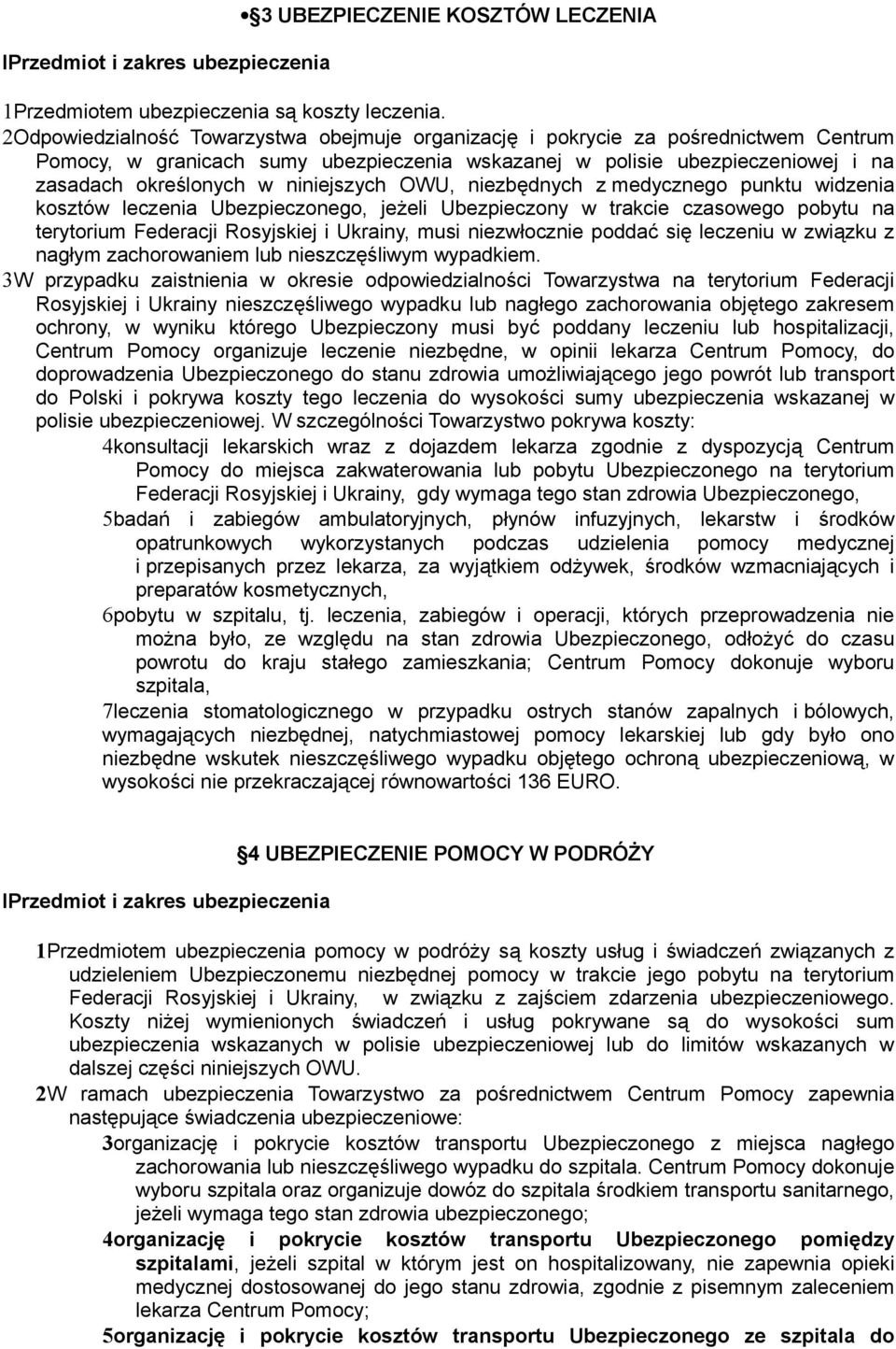 niniejszych OWU, niezbędnych z medycznego punktu widzenia kosztów leczenia Ubezpieczonego, jeżeli Ubezpieczony w trakcie czasowego pobytu na terytorium Federacji Rosyjskiej i Ukrainy, musi