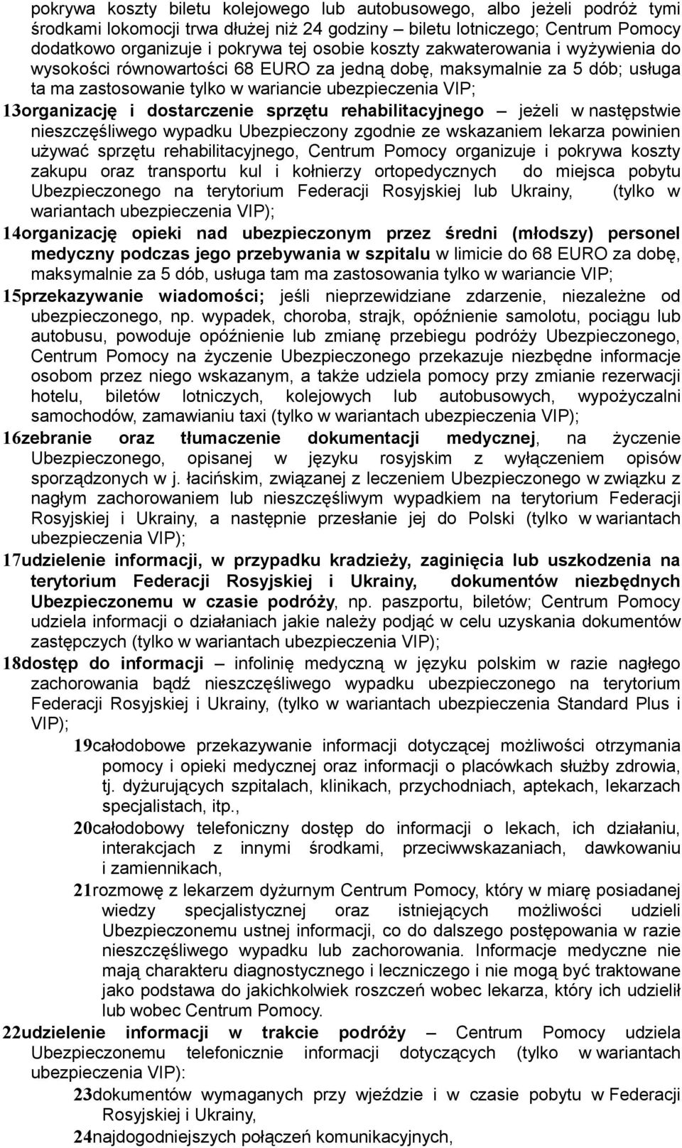 sprzętu rehabilitacyjnego jeżeli w następstwie nieszczęśliwego wypadku Ubezpieczony zgodnie ze wskazaniem lekarza powinien używać sprzętu rehabilitacyjnego, Centrum Pomocy organizuje i pokrywa koszty