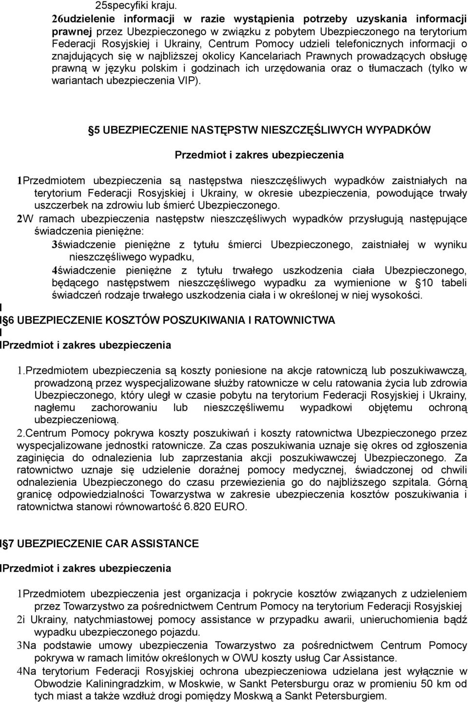 udzieli telefonicznych informacji o znajdujących się w najbliższej okolicy Kancelariach Prawnych prowadzących obsługę prawną w języku polskim i godzinach ich urzędowania oraz o tłumaczach (tylko w