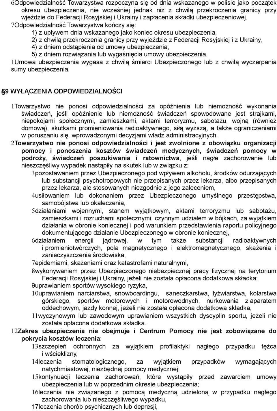 7Odpowiedzialność Towarzystwa kończy się: 1) z upływem dnia wskazanego jako koniec okresu ubezpieczenia, 2) z chwilą przekroczenia granicy przy wyjeździe z Federacji Rosyjskiej i z Ukrainy, 4) z