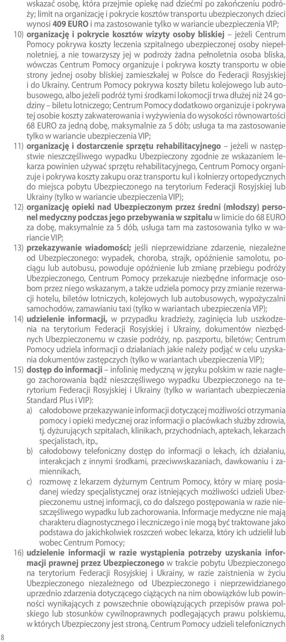 pełnoletnia osoba bliska, wówczas Centrum Pomocy organizuje i pokrywa koszty transportu w obie strony jednej osoby bliskiej zamieszkałej w Polsce do Federacji Rosyjskiej i do Ukrainy.