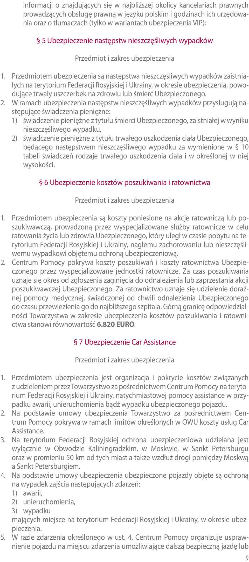 Przedmiotem są następstwa nieszczęśliwych wypadków zaistniałych na terytorium Federacji Rosyjskiej i Ukrainy, w okresie, powodujące trwały uszczerbek na zdrowiu lub śmierć Ubezpieczonego. 2.