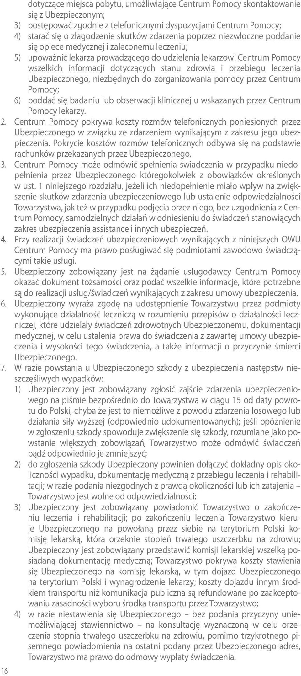 zdrowia i przebiegu leczenia Ubezpieczonego, niezbędnych do zorganizowania pomocy przez Centrum Pomocy; 6) poddać się badaniu lub obserwacji klinicznej u wskazanych przez Centrum Pomocy lekarzy. 2.