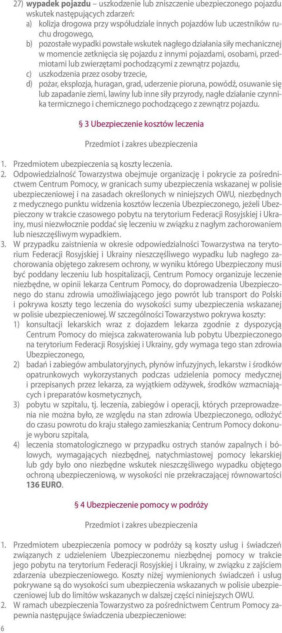 uszkodzenia przez osoby trzecie, d) pożar, eksplozja, huragan, grad, uderzenie pioruna, powódź, osuwanie się lub zapadanie ziemi, lawiny lub inne siły przyrody, nagłe działanie czynnika termicznego i