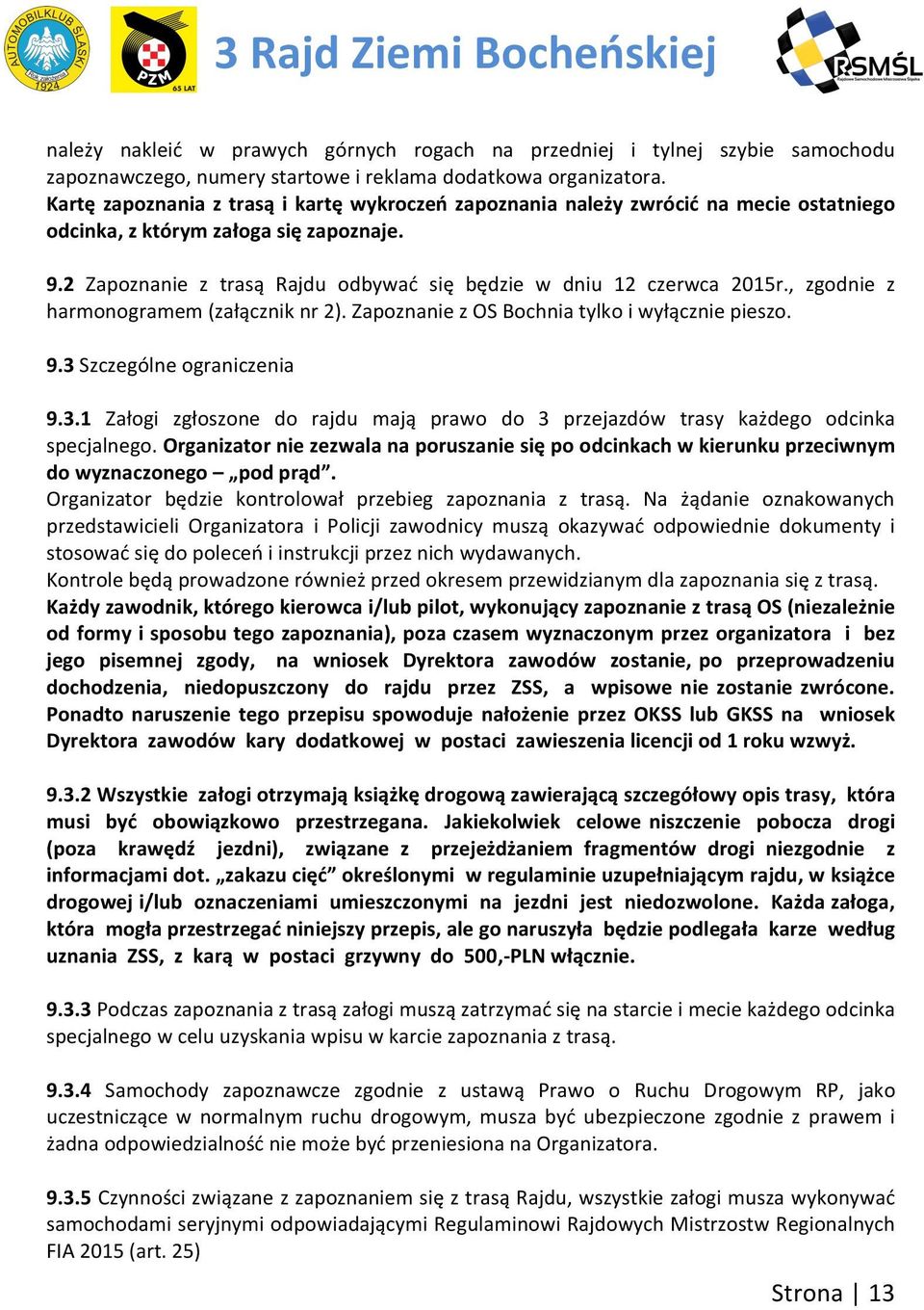 2 Zapoznanie z trasą Rajdu odbywać się będzie w dniu 12 czerwca 2015r., zgodnie z harmonogramem (załącznik nr 2). Zapoznanie z OS Bochnia tylko i wyłącznie pieszo. 9.3 