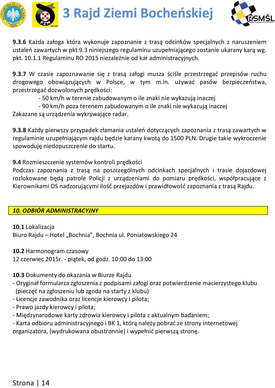 in. używać pasów bezpieczeństwa, przestrzegać dozwolonych prędkości: - 50 km/h w terenie zabudowanym o ile znaki nie wykazują inaczej - 90 km/h poza terenem zabudowanym o ile znaki nie wykazują