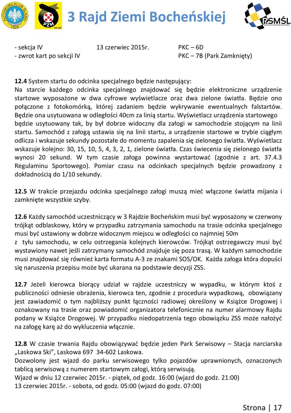 zielone światła. Będzie ono połączone z fotokomórką, której zadaniem będzie wykrywanie ewentualnych falstartów. Będzie ona usytuowana w odległości 40cm za linią startu.