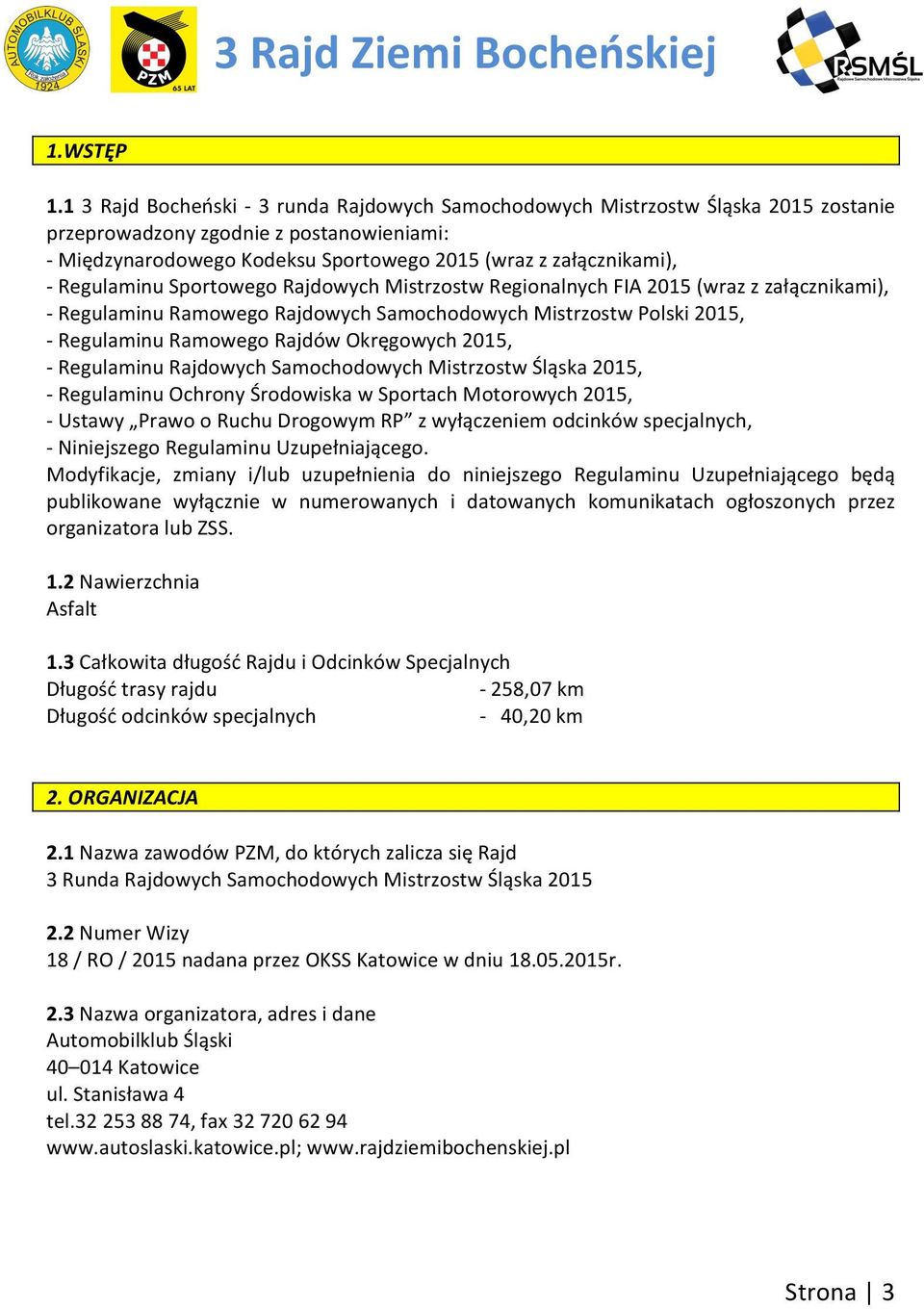 Regulaminu Sportowego Rajdowych Mistrzostw Regionalnych FIA 2015 (wraz z załącznikami), - Regulaminu Ramowego Rajdowych Samochodowych Mistrzostw Polski 2015, - Regulaminu Ramowego Rajdów Okręgowych