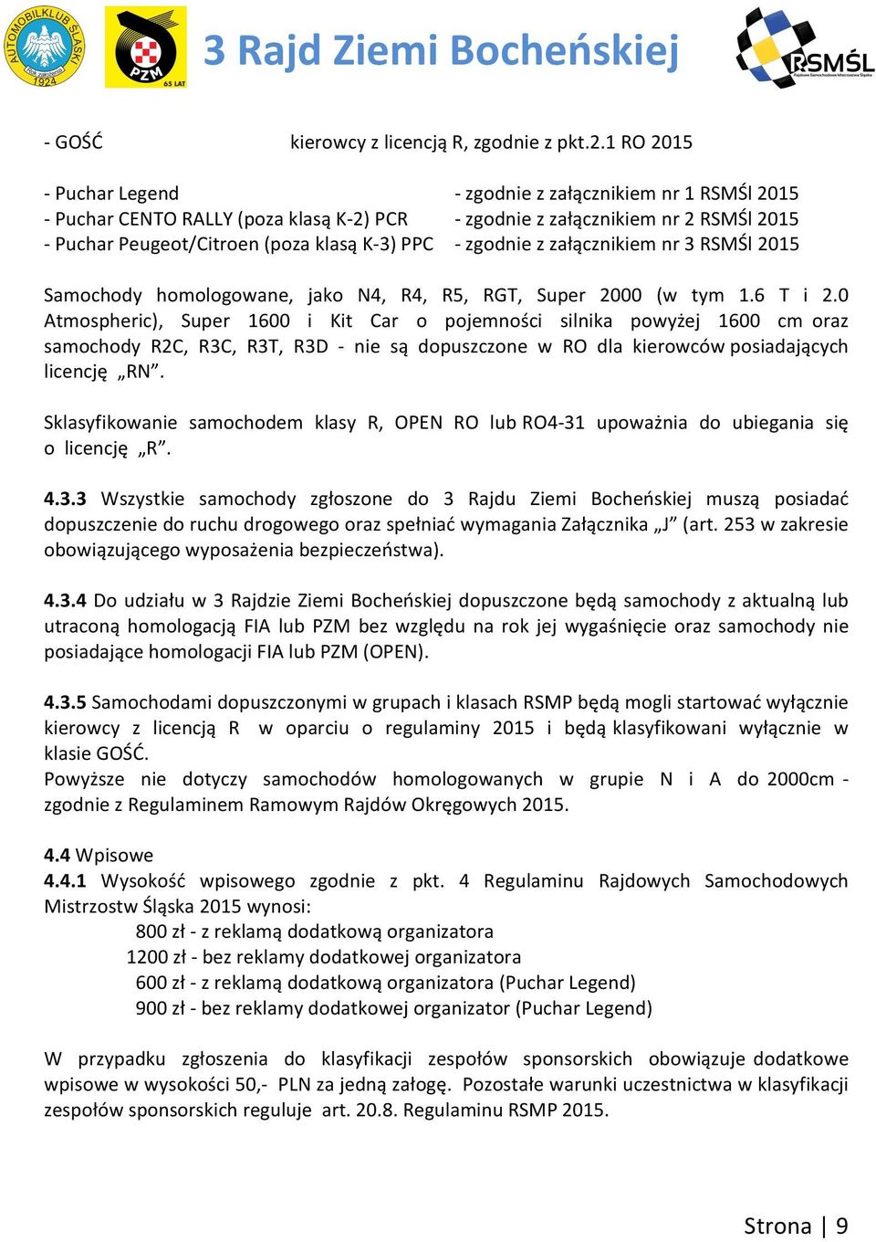 zgodnie z załącznikiem nr 3 RSMŚl 2015 Samochody homologowane, jako N4, R4, R5, RGT, Super 2000 (w tym 1.6 T i 2.