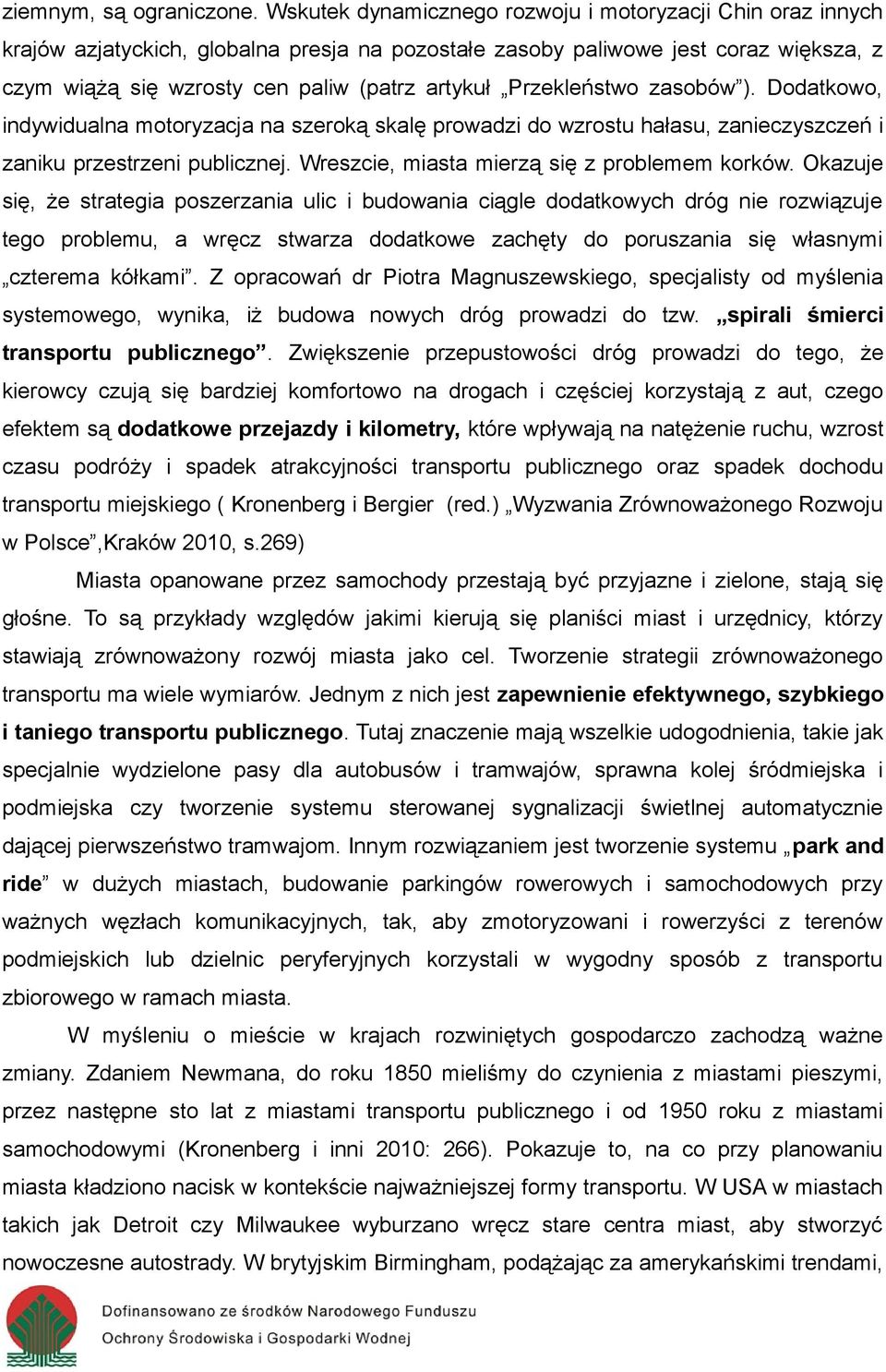 Przekleństwo zasobów ). Dodatkowo, indywidualna motoryzacja na szeroką skalę prowadzi do wzrostu hałasu, zanieczyszczeń i zaniku przestrzeni publicznej. Wreszcie, miasta mierzą się z problemem korków.