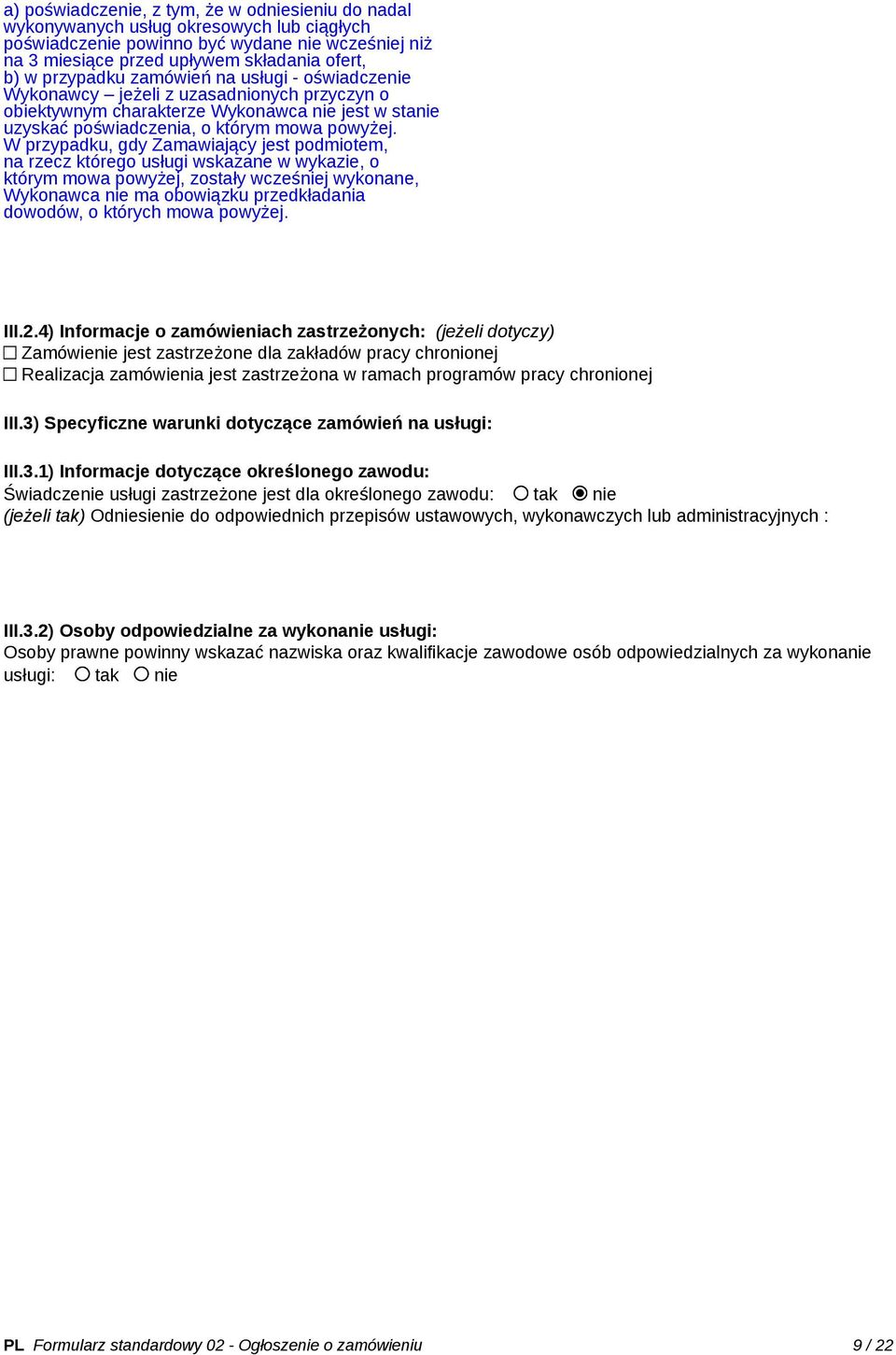 W przypadku, gdy Zamawiający jest podmiotem, na rzecz którego usługi wskazane w wykazie, o którym mowa powyżej, zostały wcześniej wykonane, Wykonawca nie ma obowiązku przedkładania dowodów, o których