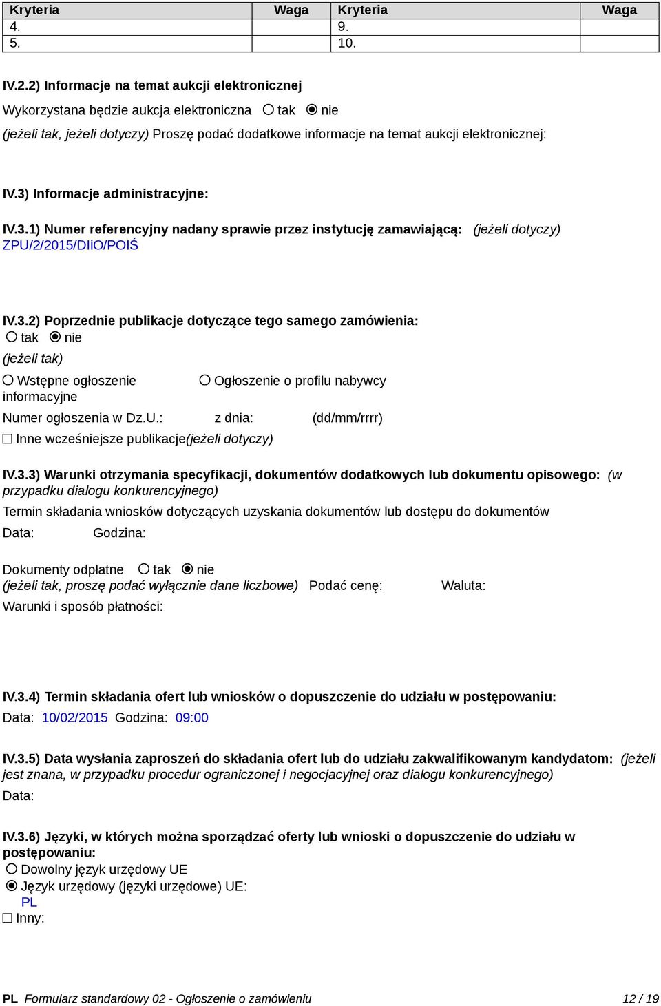 3) Informacje administracyjne: IV.3.1) Numer referencyjny nadany sprawie przez instytucję zamawiającą: (jeżeli dotyczy) ZPU/2/2015/DIiO/POIŚ IV.3.2) Poprzednie publikacje dotyczące tego samego zamówienia: tak nie (jeżeli tak) Wstępne ogłoszenie informacyjne Ogłoszenie o profilu nabywcy Numer ogłoszenia w Dz.