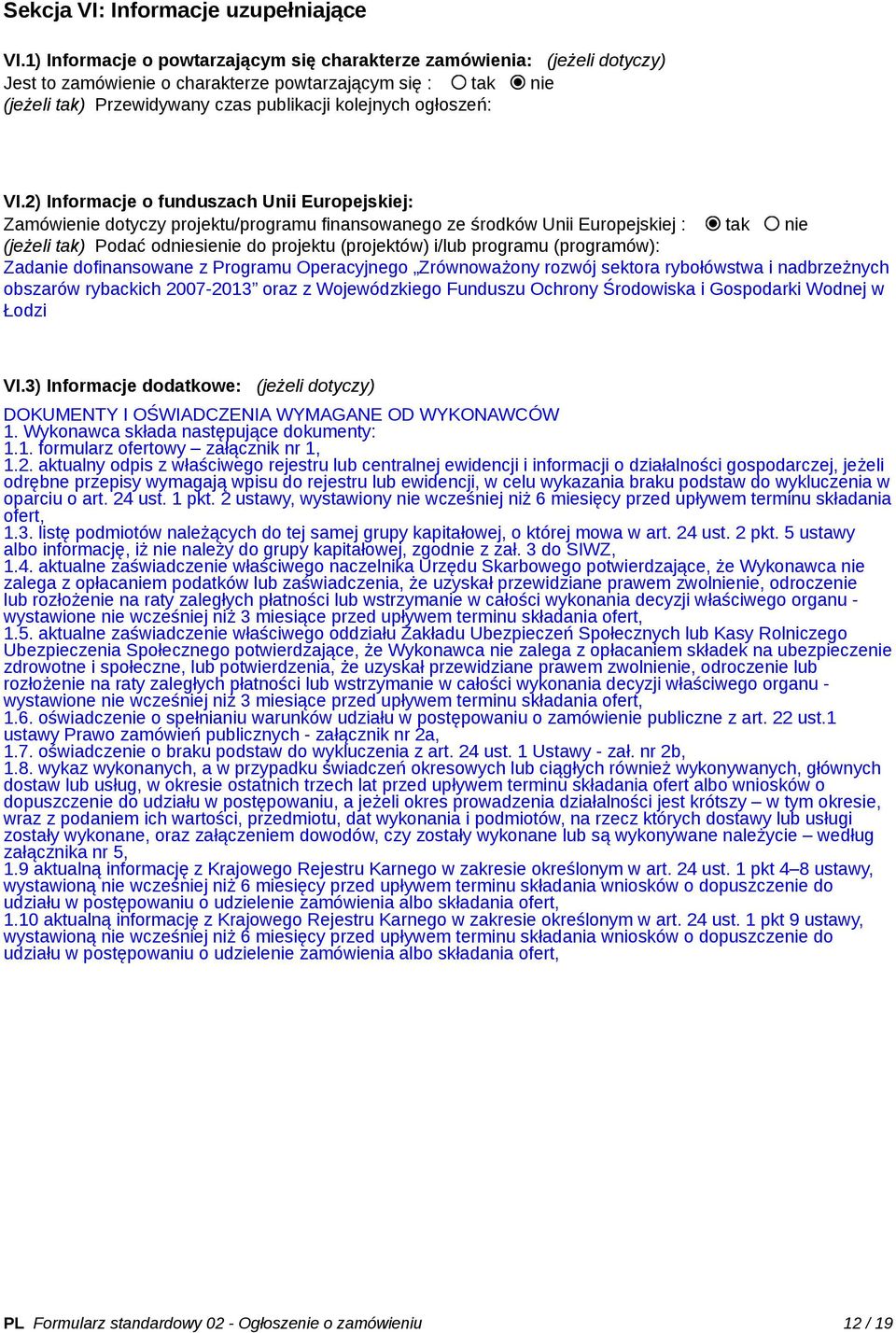 VI.2) Informacje o funduszach Unii Europejskiej: Zamówienie dotyczy projektu/programu finansowanego ze środków Unii Europejskiej : tak nie (jeżeli tak) Podać odniesienie do projektu (projektów) i/lub