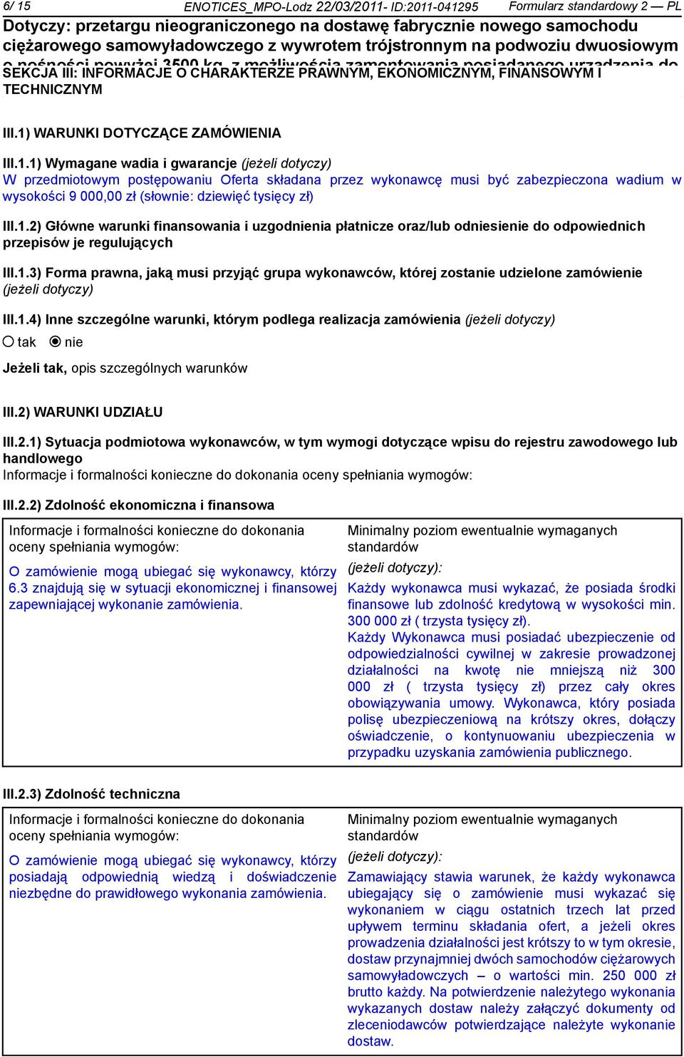 1.1) Wymagane wadia i gwarancje (jeżeli dtyczy) W przedmitwym pstępwaniu Oferta składana przez wyknawcę musi być zabezpieczna wadium w wyskści 9 000,00 zł (słw: dziewięć tysięcy zł) III.1.2) Główne warunki finanswania i uzgdnia płatnicze raz/lub dsie d dpwiednich przepisów je regulujących III.