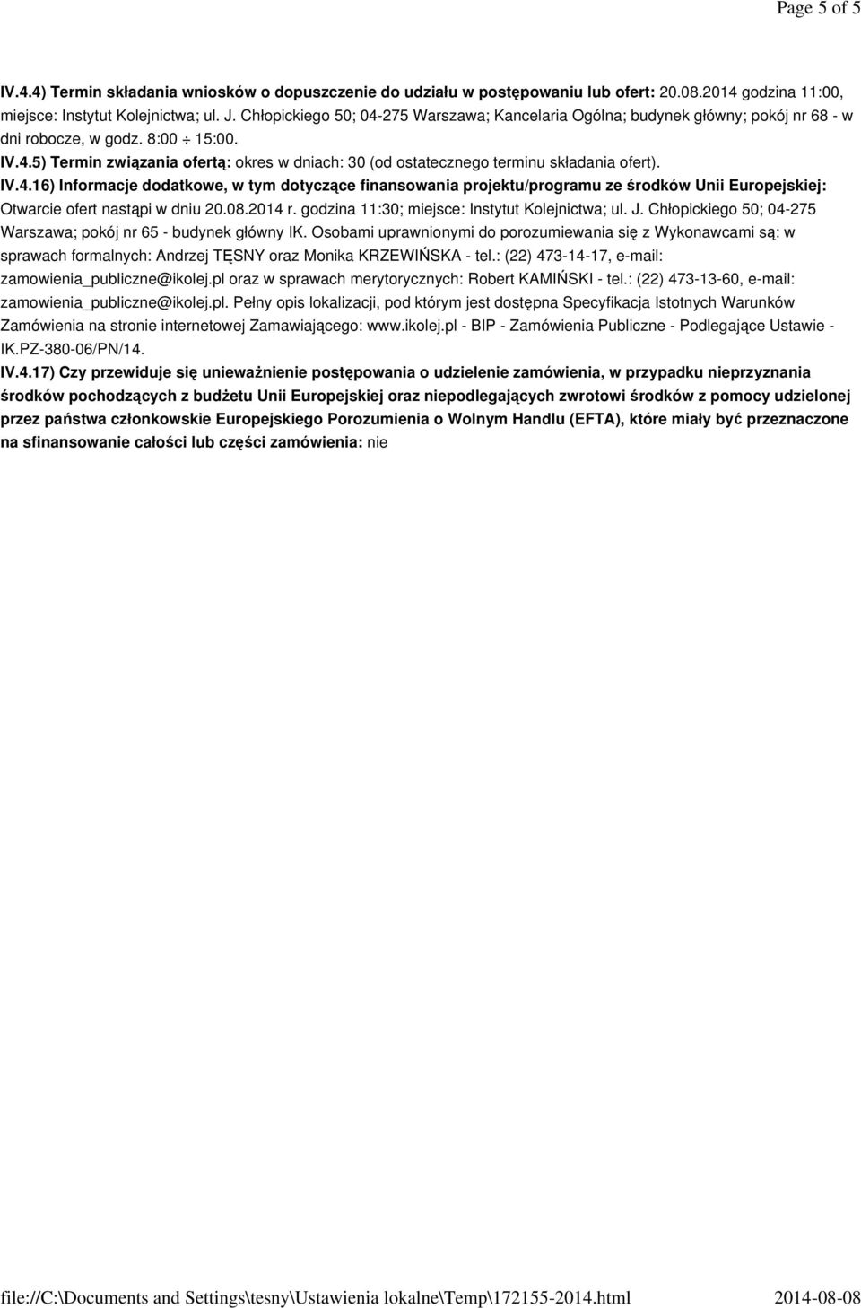 IV.4.16) Informacje dodatkowe, w tym dotyczące finansowania projektu/programu ze środków Unii Europejskiej: Otwarcie ofert nastąpi w dniu 20.08.2014 r.