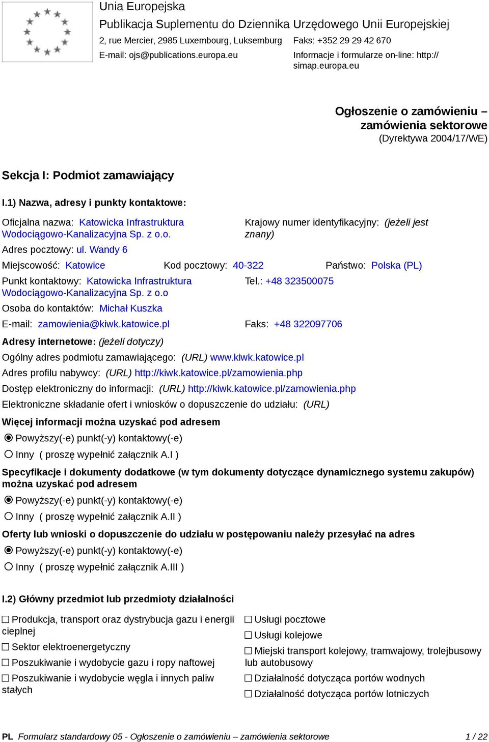 1) Nazwa, adresy i punkty kontaktowe: Oficjalna nazwa: Katowicka Infrastruktura Wodociągowo-Kanalizacyjna Sp. z o.o. Adres pocztowy: ul.